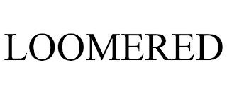 LOOMERED trademark