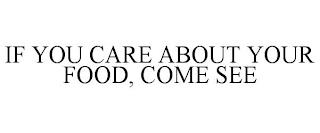 IF YOU CARE ABOUT YOUR FOOD, COME SEE trademark