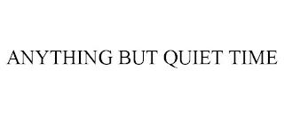 ANYTHING BUT QUIET TIME trademark