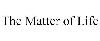 THE MATTER OF LIFE trademark