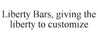 LIBERTY BARS, GIVING THE LIBERTY TO CUSTOMIZE trademark