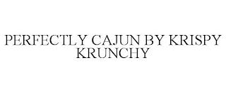 PERFECTLY CAJUN BY KRISPY KRUNCHY trademark