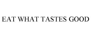 EAT WHAT TASTES GOOD trademark