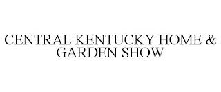 CENTRAL KENTUCKY HOME & GARDEN SHOW trademark