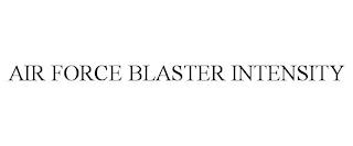 AIR FORCE BLASTER INTENSITY trademark