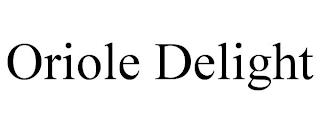 ORIOLE DELIGHT trademark