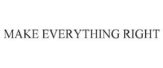 MAKE EVERYTHING RIGHT trademark