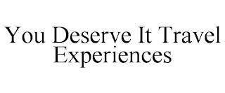 YOU DESERVE IT TRAVEL EXPERIENCES trademark