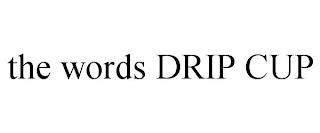 THE WORDS DRIP CUP trademark