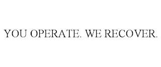 YOU OPERATE. WE RECOVER. trademark