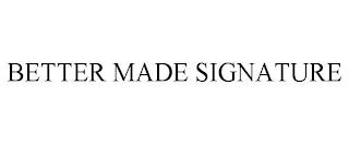 BETTER MADE SIGNATURE trademark