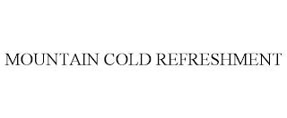 MOUNTAIN COLD REFRESHMENT trademark