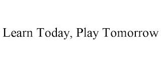 LEARN TODAY, PLAY TOMORROW trademark