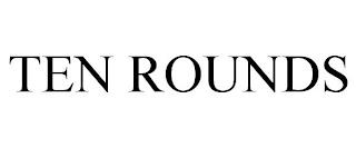 TEN ROUNDS trademark