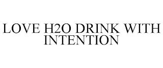 LOVE H2O DRINK WITH INTENTION trademark