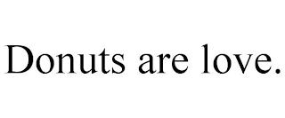 DONUTS ARE LOVE. trademark