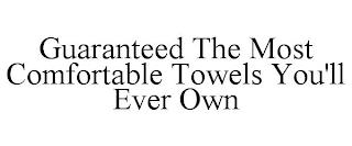 GUARANTEED THE MOST COMFORTABLE TOWELS YOU'LL EVER OWN trademark