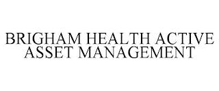 BRIGHAM HEALTH ACTIVE ASSET MANAGEMENT trademark