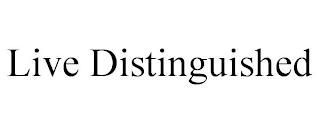 LIVE DISTINGUISHED trademark