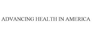 ADVANCING HEALTH IN AMERICA trademark