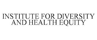 INSTITUTE FOR DIVERSITY AND HEALTH EQUITY trademark