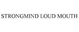 STRONGMIND LOUD MOUTH trademark