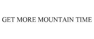 GET MORE MOUNTAIN TIME trademark