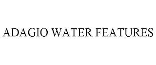 ADAGIO WATER FEATURES trademark