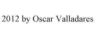 2012 BY OSCAR VALLADARES trademark