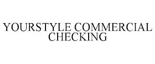 YOURSTYLE COMMERCIAL CHECKING trademark