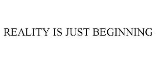 REALITY IS JUST BEGINNING trademark