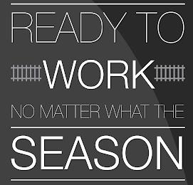 READY TO WORK NO MATTER WHAT THE SEASON trademark