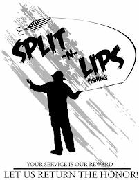 SPLIT-N-LIPS FISHING YOUR SERVICE IS OUR REWARD LET US RETURN THE HONOR! trademark