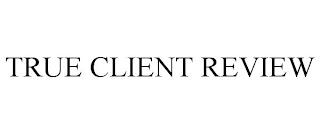 TRUE CLIENT REVIEW trademark