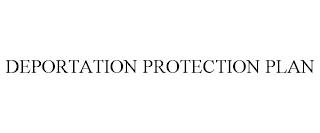 DEPORTATION PROTECTION PLAN trademark