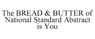 THE BREAD & BUTTER OF NATIONAL STANDARD ABSTRACT IS YOU trademark