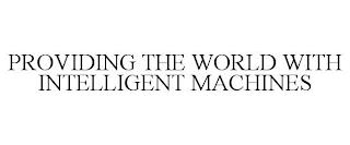 PROVIDING THE WORLD WITH INTELLIGENT MACHINES trademark