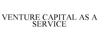 VENTURE CAPITAL AS A SERVICE trademark