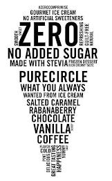 #ZEROCOMPROMISE GOURMET ICE CREAM NO ARTIFICIAL SWEETENERS SMOOTH SWEET ZERO REFRESHING GUILT-FREE NATURAL NO ADDED SUGAR MADE WITH STEVIA FROZEN DESSERT RICH CREAMY TASTE PURECIRCLE WHAT YOU ALWAYS WANTED FROM ICE CREAM SALTED CARAMEL RABANABERRY CHOCOLATE VANILLA SCOOP COFFEE FLAVOR COLD PINT DELICIOUS GREAT TASTING HAPPINESS YUMMY ENJOY trademark