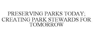 PRESERVING PARKS TODAY; CREATING PARK STEWARDS FOR TOMORROW trademark