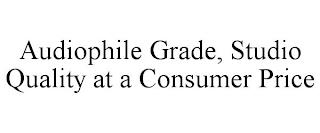 AUDIOPHILE GRADE, STUDIO QUALITY AT A CONSUMER PRICE trademark