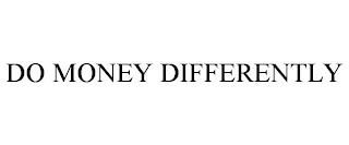 DO MONEY DIFFERENTLY trademark