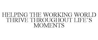 HELPING THE WORKING WORLD THRIVE THROUGHOUT LIFE'S MOMENTS trademark