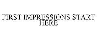 FIRST IMPRESSIONS START HERE trademark