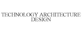 TECHNOLOGY ARCHITECTURE DESIGN trademark