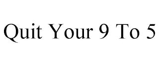 QUIT YOUR 9 TO 5 trademark