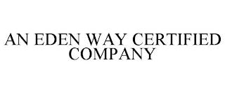 AN EDEN WAY CERTIFIED COMPANY trademark