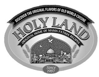 DISCOVER THE ORIGINAL FLAVORS OF OLD WORD CUISINE HOLY LAND ORIGINAL HOME OF MAMA FATIMA RECIPES SINCE 1987 trademark