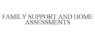 FAMILY SUPPORT AND HOME ASSESSMENTS trademark