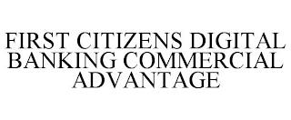 FIRST CITIZENS DIGITAL BANKING COMMERCIAL ADVANTAGE trademark